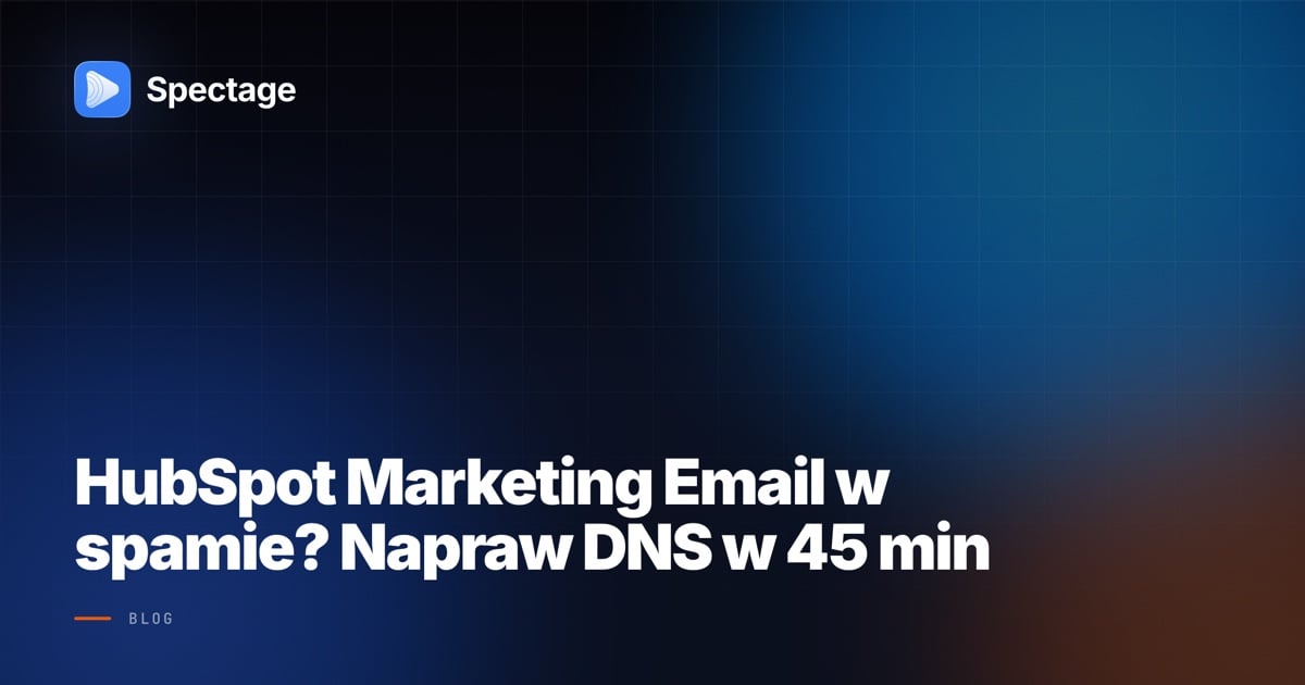 HubSpot Marketing Email w spamie? Napraw DNS w 45 min