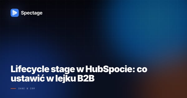 Lifecycle stage w HubSpocie: co ustawić w lejku B2B
