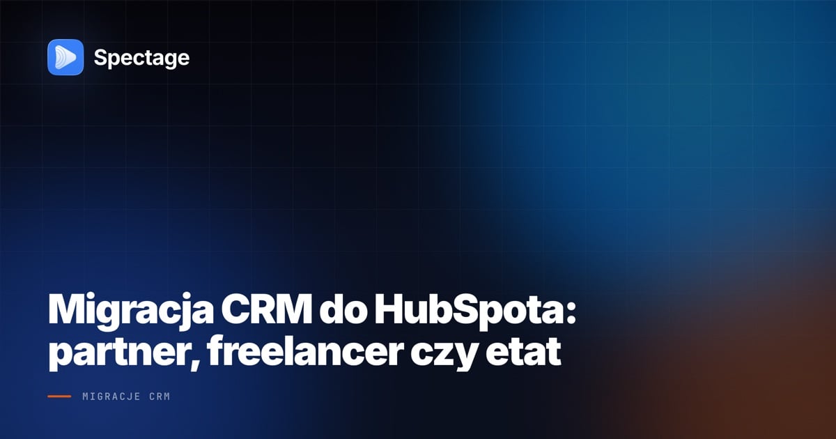 Migracja CRM do HubSpota: partner, freelancer czy etat