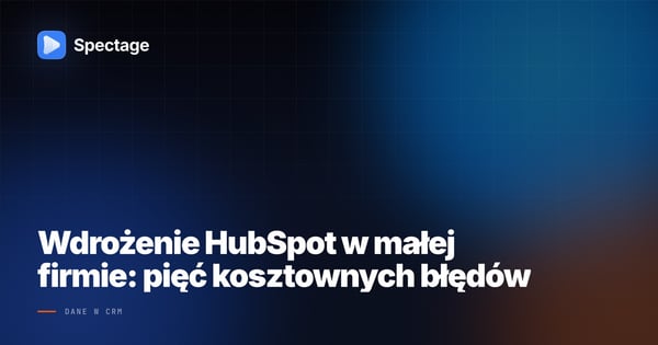 Wdrożenie HubSpot w małej firmie: pięć kosztownych błędów