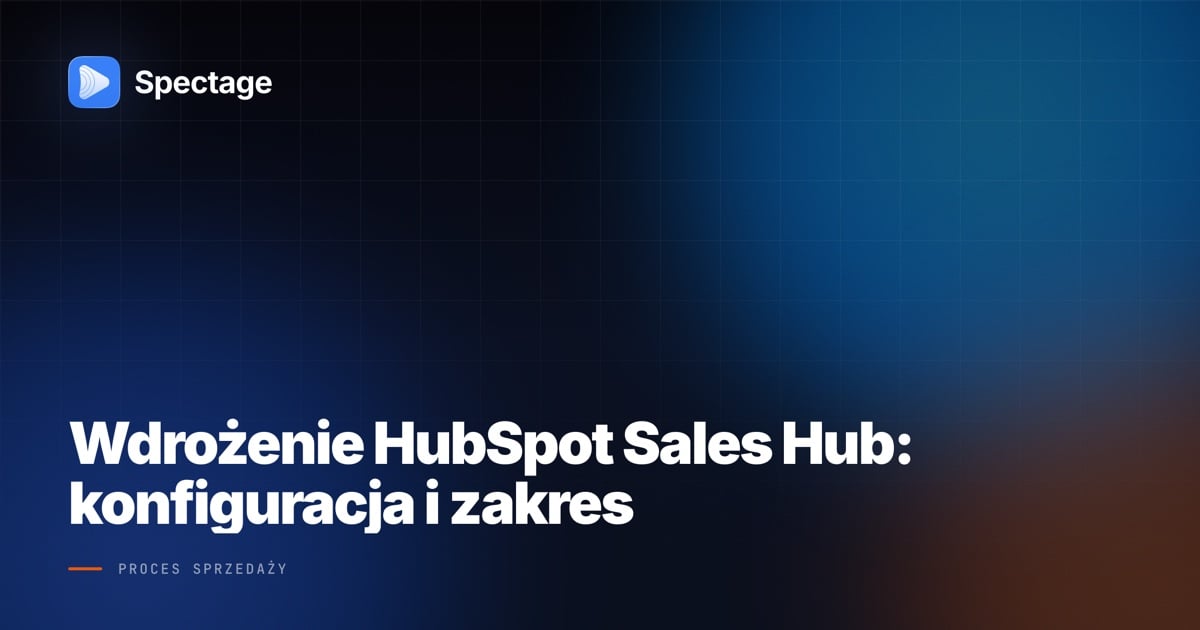 Wdrożenie HubSpot Sales Hub: konfiguracja i zakres