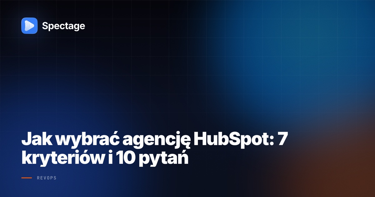 Jak wybrać agencję HubSpot: 7 kryteriów i 10 pytań