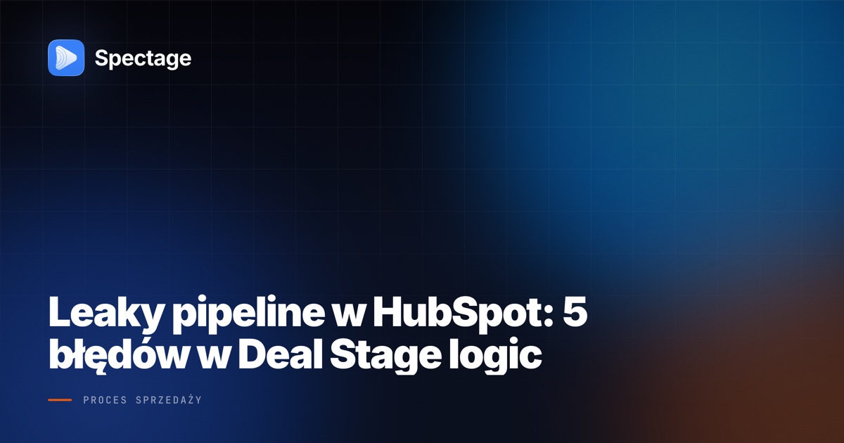 Leaky pipeline w HubSpot: 5 błędów w Deal Stage logic