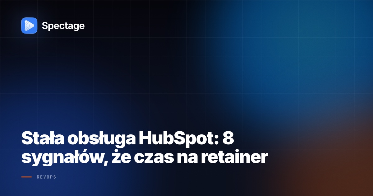 Stała obsługa HubSpot: 8 sygnałów, że czas na retainer