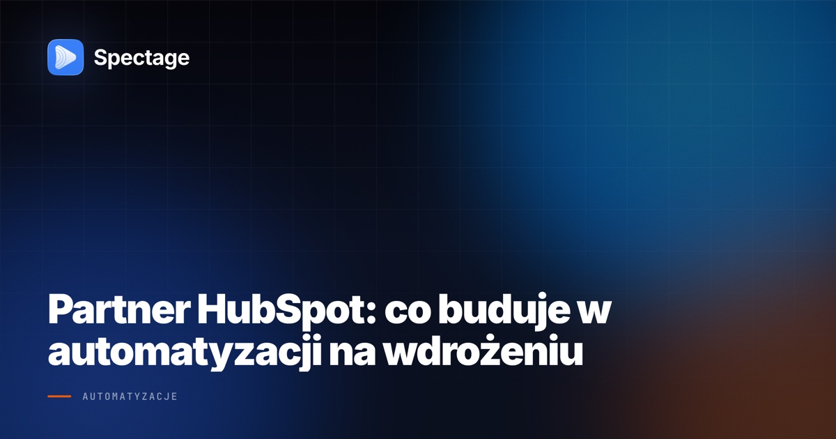 Partner HubSpot: co buduje w automatyzacji na wdrożeniu