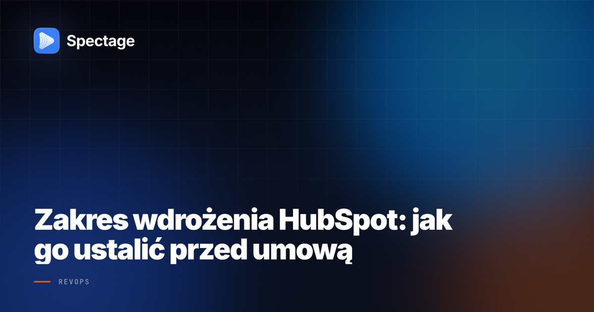 Zakres wdrożenia HubSpot: jak go ustalić przed umową